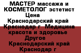 МАСТЕР массажа и КОСМЕТОЛОГ-эстетист › Цена ­ 600 - Краснодарский край, Краснодар г. Медицина, красота и здоровье » Другое   . Краснодарский край,Краснодар г.